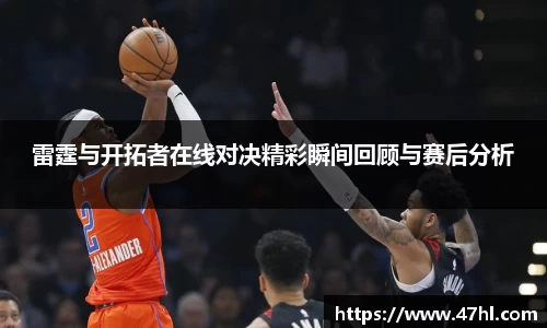 雷霆与开拓者在线对决精彩瞬间回顾与赛后分析